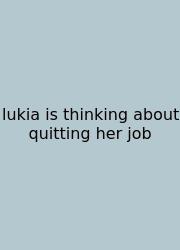 Lukia Is Thinking About Quitting Her Job