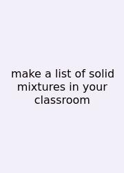 Make A List Of Solid Mixtures In Your Classroom