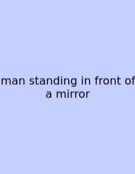 Man Standing In Front Of A Mirror