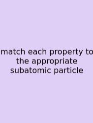 Match Each Property To The Appropriate Subatomic Particle
