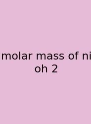 Molar Mass Of Ni Oh 2