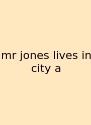 Mr Jones Lives In City A