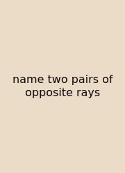 Name Two Pairs Of Opposite Rays