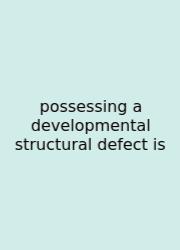 Possessing A Developmental Structural Defect Is