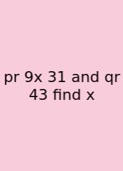 Pr 9x 31 And Qr 43 Find X