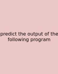 Predict The Output Of The Following Program
