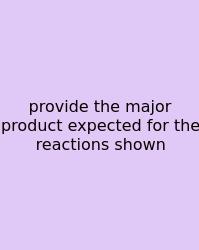 Provide The Major Product Expected For The Reactions Shown
