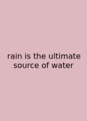 Rain Is The Ultimate Source Of Water