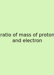 Ratio Of Mass Of Proton And Electron