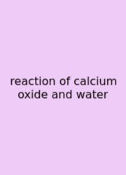 Reaction Of Calcium Oxide And Water