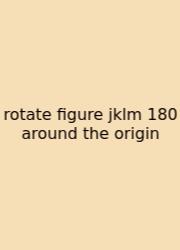 Rotate Figure Jklm 180 Around The Origin