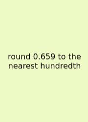 Round 0.659 To The Nearest Hundredth