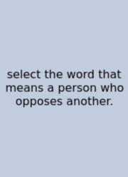 Select The Word That Means A Person Who Opposes Another.