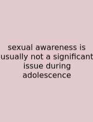 Sexual Awareness Is Usually Not A Significant Issue During Adolescence