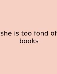 She Is Too Fond Of Books