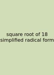 Square Root Of 18 Simplified Radical Form