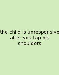 The Child Is Unresponsive After You Tap His Shoulders