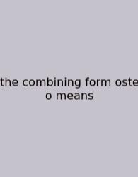 The Combining Form Oste O Means