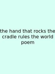 The Hand That Rocks The Cradle Rules The World Poem