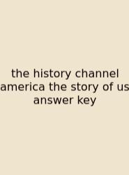 The History Channel America The Story Of Us Answer Key