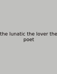 The Lunatic The Lover The Poet