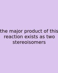 The Major Product Of This Reaction Exists As Two Stereoisomers