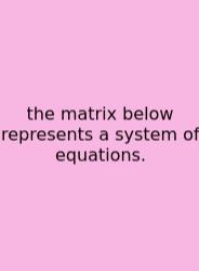 The Matrix Below Represents A System Of Equations.