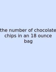 The Number Of Chocolate Chips In An 18 Ounce Bag