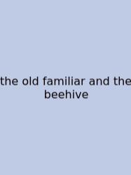 The Old Familiar And The Beehive