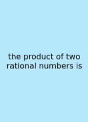 The Product Of Two Rational Numbers Is