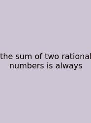 The Sum Of Two Rational Numbers Is Always