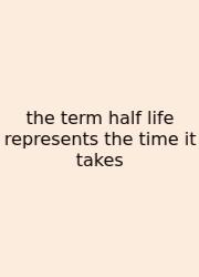 The Term Half Life Represents The Time It Takes
