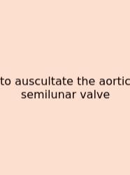 To Auscultate The Aortic Semilunar Valve