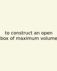 To Construct An Open Box Of Maximum Volume