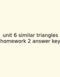 Unit 6 Similar Triangles Homework 2 Answer Key
