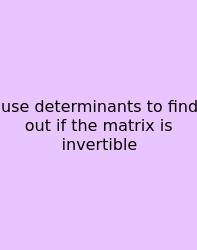 Use Determinants To Find Out If The Matrix Is Invertible