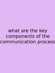 What Are The Key Components Of The Communication Process
