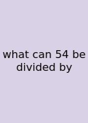 What Can 54 Be Divided By