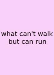 What Can't Walk But Can Run