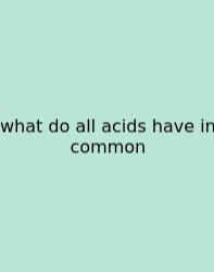 What Do All Acids Have In Common