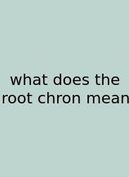 What Does The Root Chron Mean
