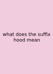 What Does The Suffix Hood Mean