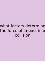 What Factors Determine The Force Of Impact In A Collision