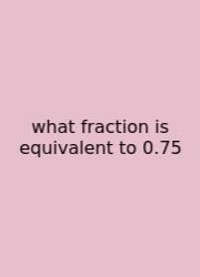 What Fraction Is Equivalent To 0.75