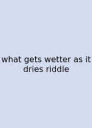 What Gets Wetter As It Dries Riddle