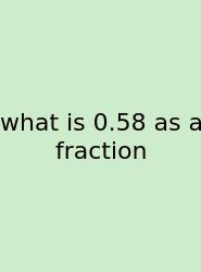 What Is 0.58 As A Fraction