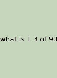 What Is 1 3 Of 90