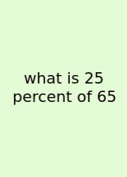 What Is 25 Percent Of 65