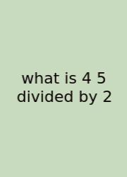 What Is 4 5 Divided By 2