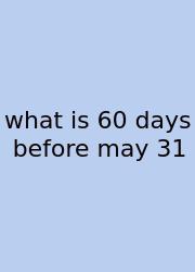 What Is 60 Days Before May 31